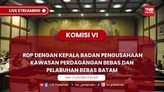KOMISI VI RDP DENGAN KEPALA BADAN PENGUSAHAAN KAWASAN PERDAGANGAN BEBAS DAN PELABUHAN BEBAS BATAM