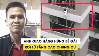 Bé gái 3 tuổi rơi từ tầng 12A chung cư được anh chở hàng cứu sống ngoạn mục