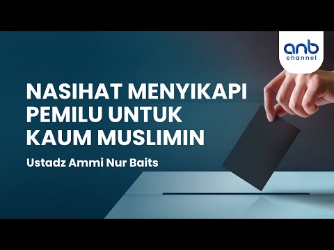 Nasihat Menyikapi Pemilu Untuk Kaum Muslimin | Ustadz Ammi Nur Baits