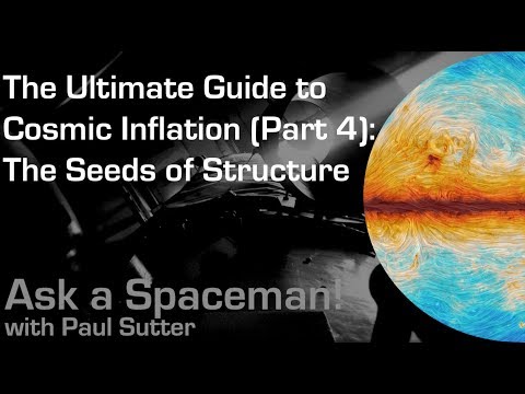 The Ultimate Guide to Cosmic Inflation (Part 4): The Seeds of Structure - Ask a Spaceman!