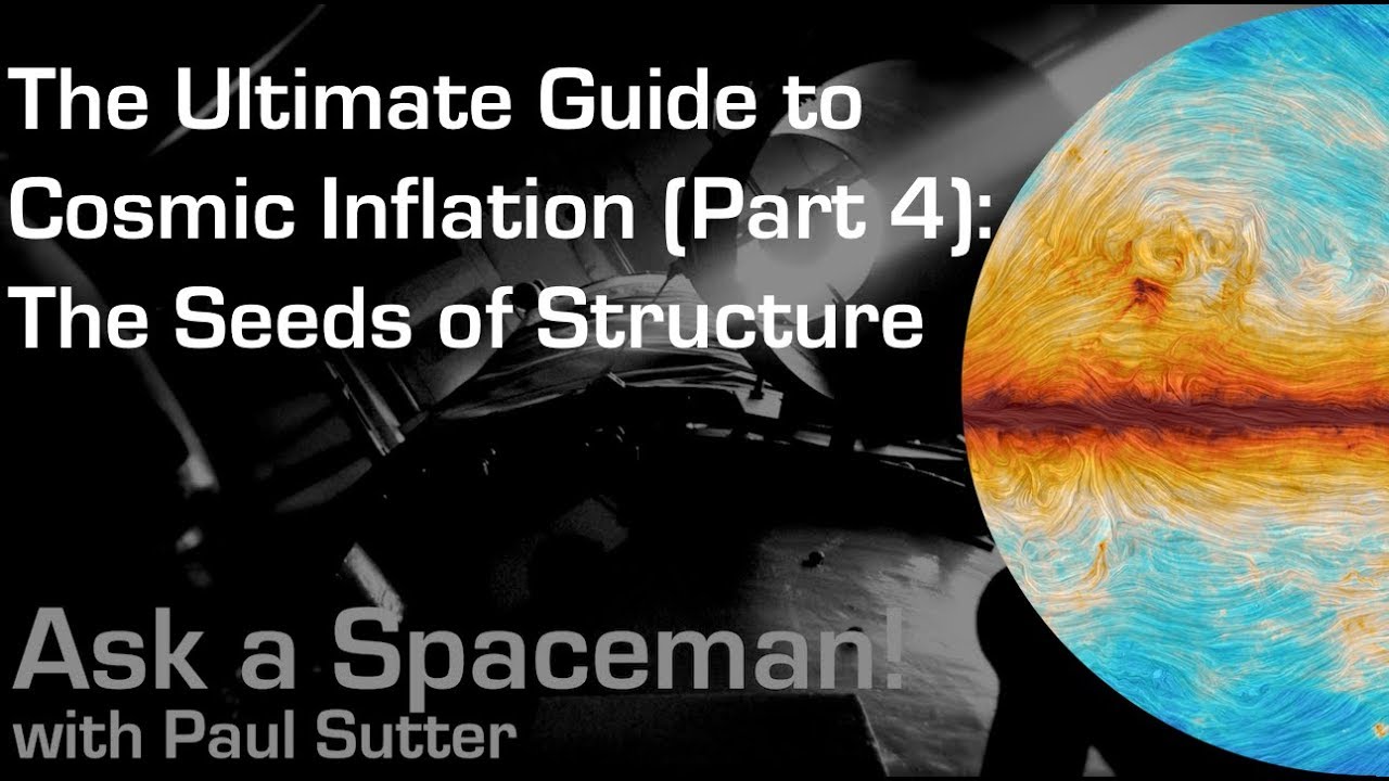 The Ultimate Guide to Cosmic Inflation (Part 4): The Seeds of Structure - Ask a Spaceman! - YouTube