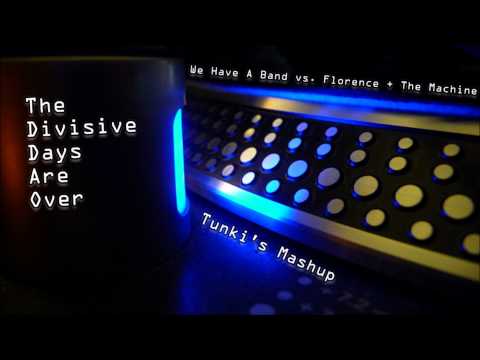We Have A Band vs. Florence + The Machine - The Divisive Days Are Over (Tunki's Mashup)