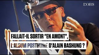 Fallait-il sortir &quot;En amont&quot;, l&#39;album posthume d&#39;Alain Bashung ?