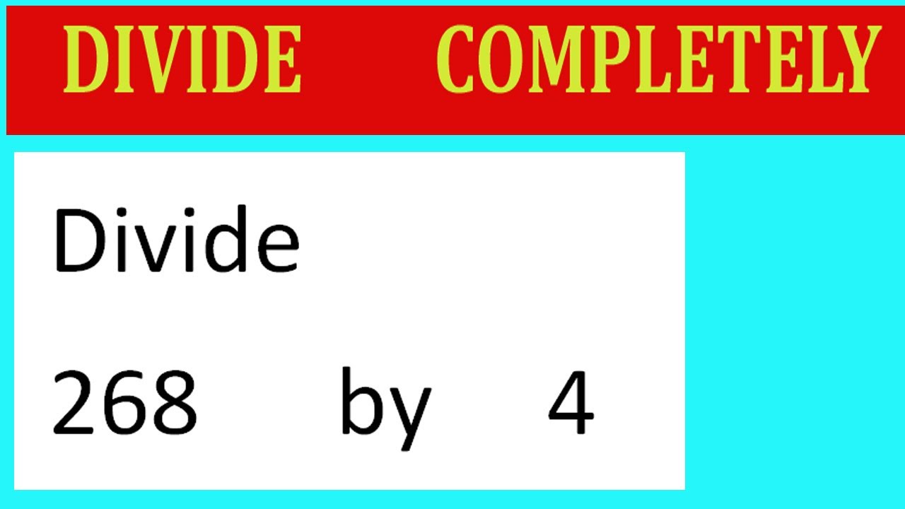 Divide     268      by     4  Divide   completely