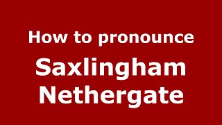 How to pronounce Saxlingham Nethergate