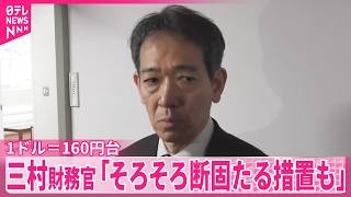 【三村財務官】「そろそろ断固たる措置も必要になる｣約1年8か月ぶりの1ドル＝160円台