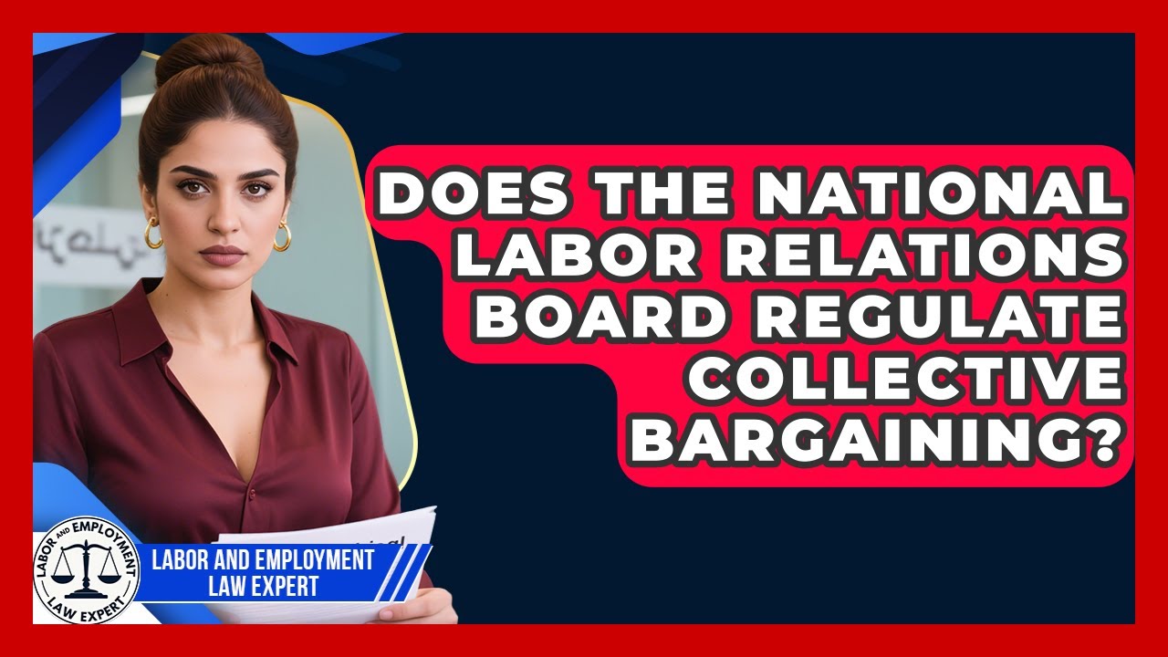 Does the National Labor Relations Board Regulate Collective Bargaining?