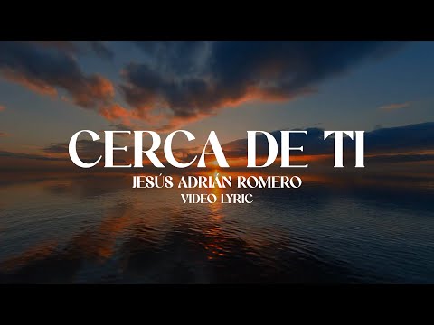 Jesús Adrián Romero - Cerca De Ti (Letra)