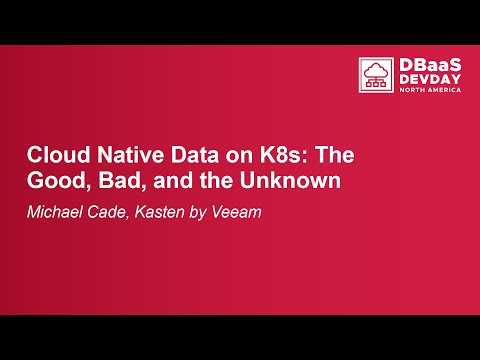 Cloud Native Data on K8s: The Good, Bad, and the Unknown
