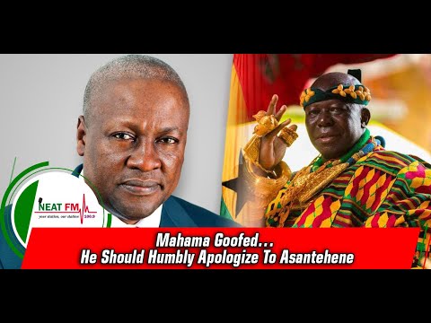 Mahama Goofed… He Should Humbly Apologize To Asantehene