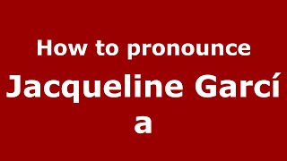 How to pronounce Jacqueline García