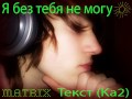 Я без тебя не могу (ТЕКСТ-KA2) 