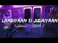Lambiyaan Si Judaiyaan - Arijit Singh Song (Slowed + Reverb) lofi mix