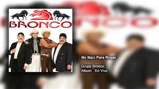 Grupo Bronco - No Nací Para Rogar