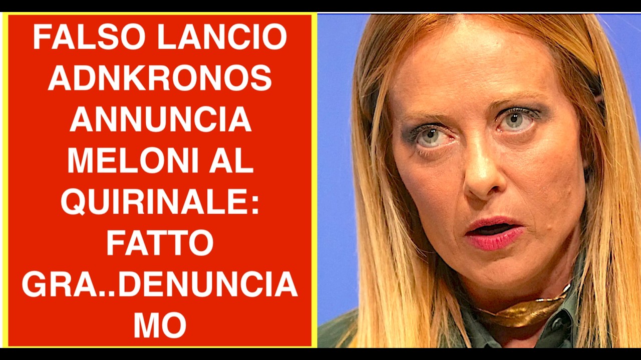 FALSO LANCIO ADNKRONOS ANNUNCIA MELONI AL QUIRINALE: FATTO GRA..DENUNCIAMO