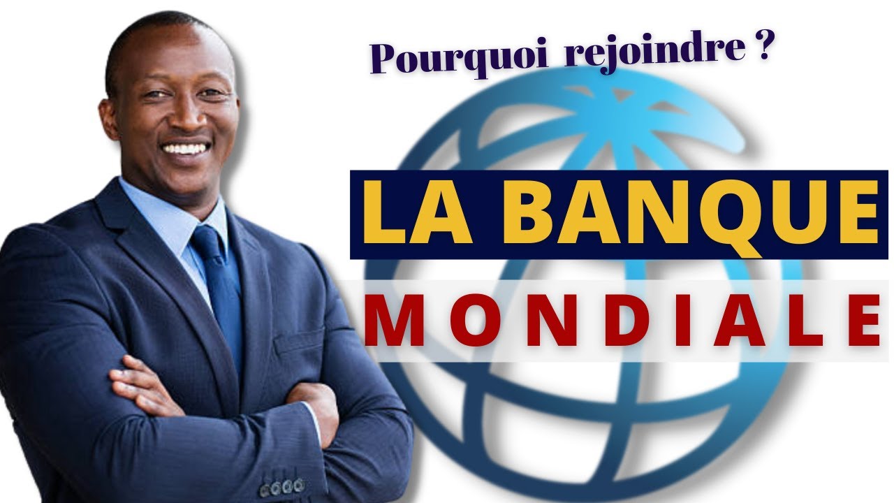 Pourquoi rejoindre la Banque Mondiale ?