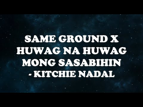 Same Ground x Huwag na Huwag mong sasabihin - Kitche Nadal