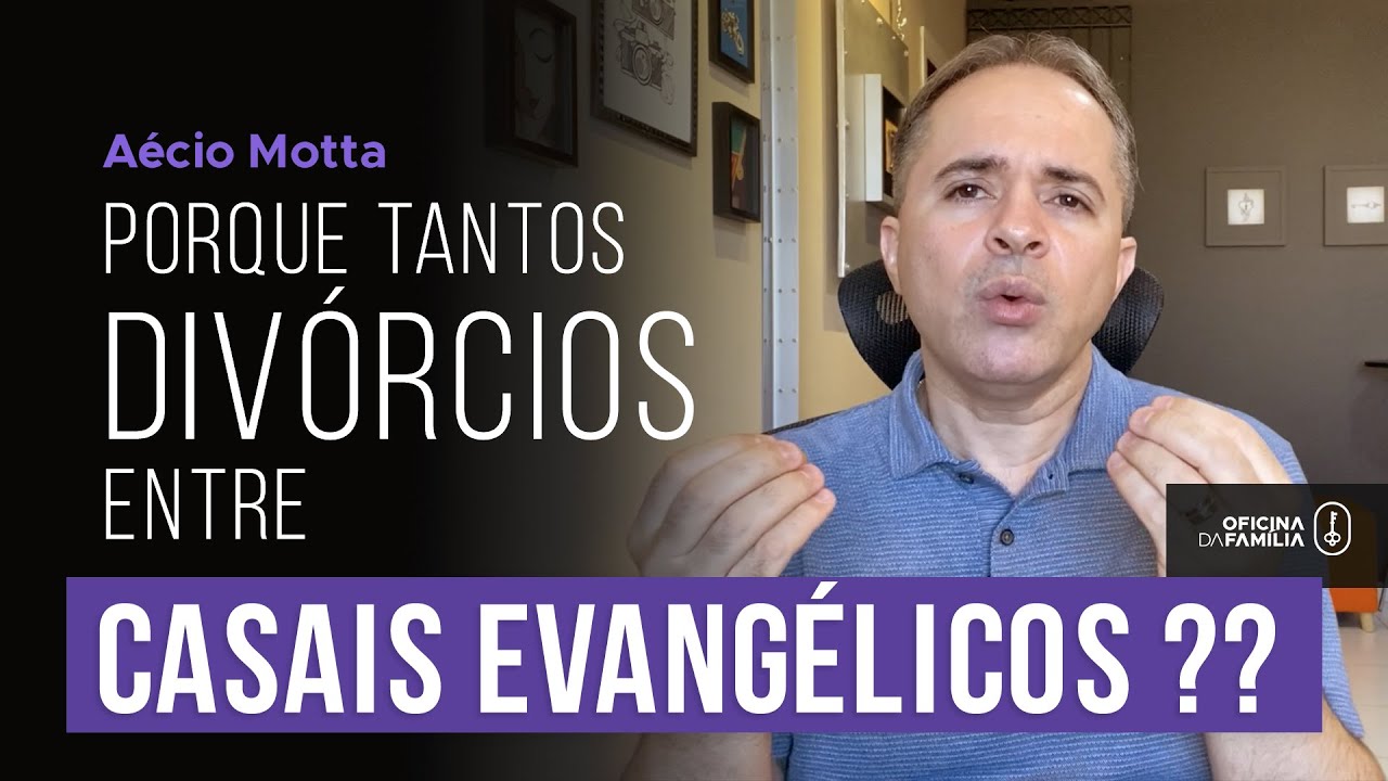 PORQUE TANTOS DIVÓRCIOS ENTRE EVANGÉLICOS??  |  Aécio Motta