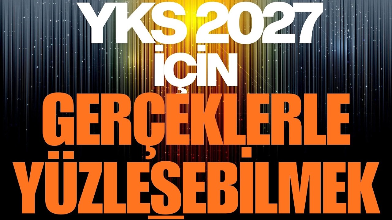 YKS 2027 İÇİN GERÇEKLERLE YÜZLEŞEBİLMEK
