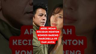 Download lagu Ariel Noah Keciduk Nonton Konser Bareng Marchella FP dan Aleia mp3