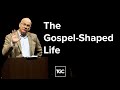 The Gospel-Shaped Life