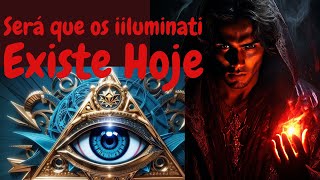 Será que os iiluminati existe Hoje