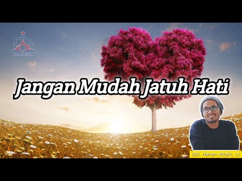 Jangan Mudah Jatuh Hati Jika Tidak Ingin Menyakiti - Ust. Hanan Attaki, Lc