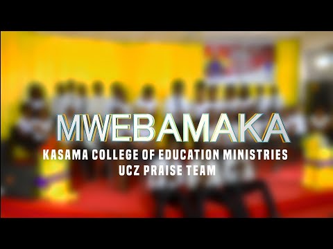MWEBAMAKA - Kasama College Of Education Ministries UCZ Praise Team