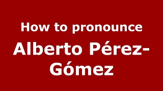 How to pronounce Alberto Pérez-Gómez