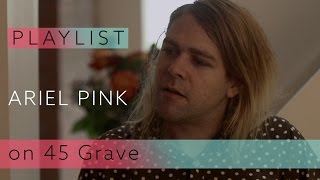Ariel Pink on 45 Grave - "Slice O' Life" | Pitchfork Playlist
