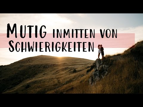 Predigt: "Mutig inmitten von Schwierigkeiten"