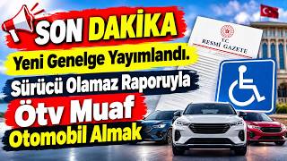 Ötv Muafiyetli Otomobil Konusunda YENİ GENELGE Neleri Kapsıyor ( Sürüc