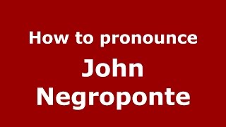 How to pronounce John Negroponte