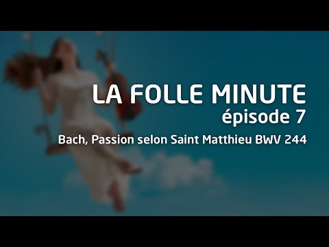 Folle Minute - épisode 7 - Bach, Passion selon Saint Matthieu BWV 244