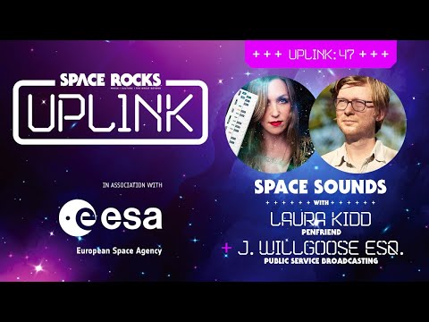 Uplink 47: Space Sounds with Laura Kidd and J. Willgoose Esq.