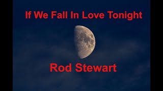 If We Fall In Love Tonight  - Rod Stewart - with lyrics