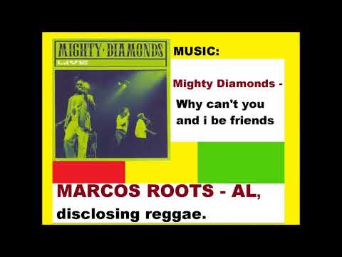 DIVULGANDO: MIghty Diamonds - Why can't you and i be friends ( LIVE) / MARCOS ROOTS - AL