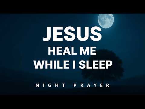 Jesus, Heal My Spirit and Renew My Strength While I Sleep | Night Prayer
