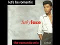 LET'S BE ROMANTIC 🎶 The Romantic Mix 🎶 BABYFACE