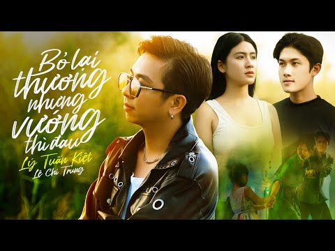 Bỏ lại thì thương nhưng vướng thì đau - Lý Tuấn Kiệt