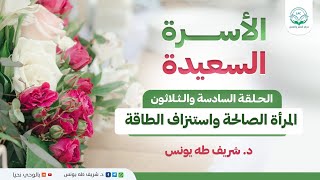 الأسرة السعيدة | الحلقة السادسة والثلاثون | المرأة الصالحة واستنزاف الطاقة image