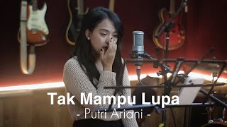 Download lagu Putri Ariani - Tak Mampu Lupa ( Mandarose Cover ) mp3