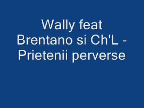 Wally feat Brentano si Ch'L - Prietenii perverse