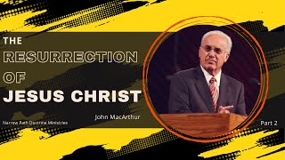 The Resurrection of Jesus Christ Part 2 | John MacArthur