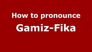How to pronounce Gamiz-Fika