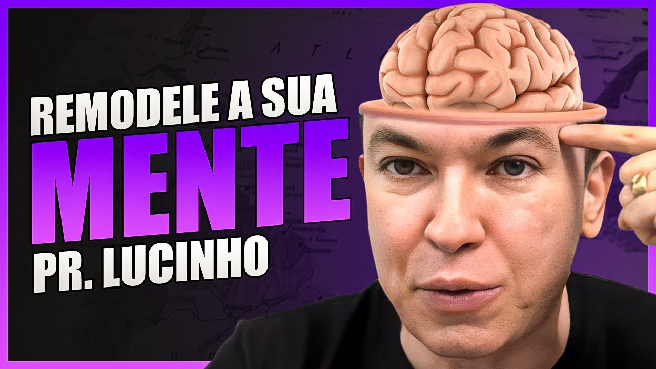 Remodele a sua mente | Pr. Lucinho