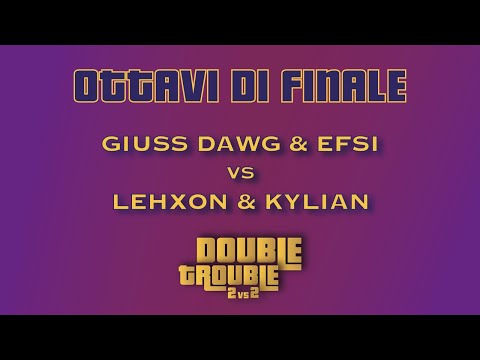GIUSS & EFSI9 vs LEHXON & KYLIAN - DOUBLE TROUBLE (Ottavi)
