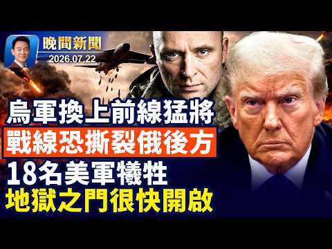 18名美軍犧牲，川普誓言開啟地獄之門！美國務院重磅發聲，兩黨聯手聲援法輪功！小澤陣前換帥，烏總司令遭撤換！馬杜羅明年6月開審！南澳小鎮麵包店，每年只開8周【晚間新聞】2026-07-22