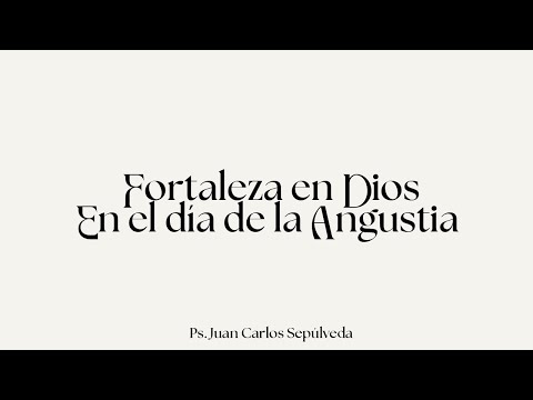 Fortaleza en Dios, en el dia de la Angustia | Ps. Juan Carlos Sepúlveda | Iglesia en Santiago