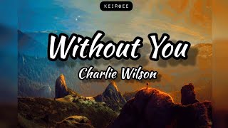 Without You | By Charlie Wilson | Lyrics Video - KeiRGee